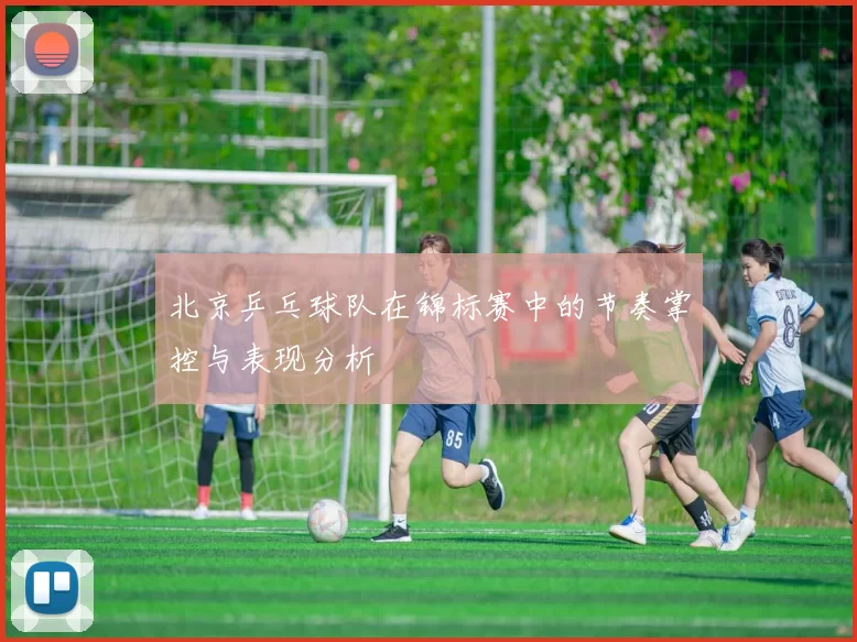 北京乒乓球队在锦标赛中的节奏掌控与表现分析
